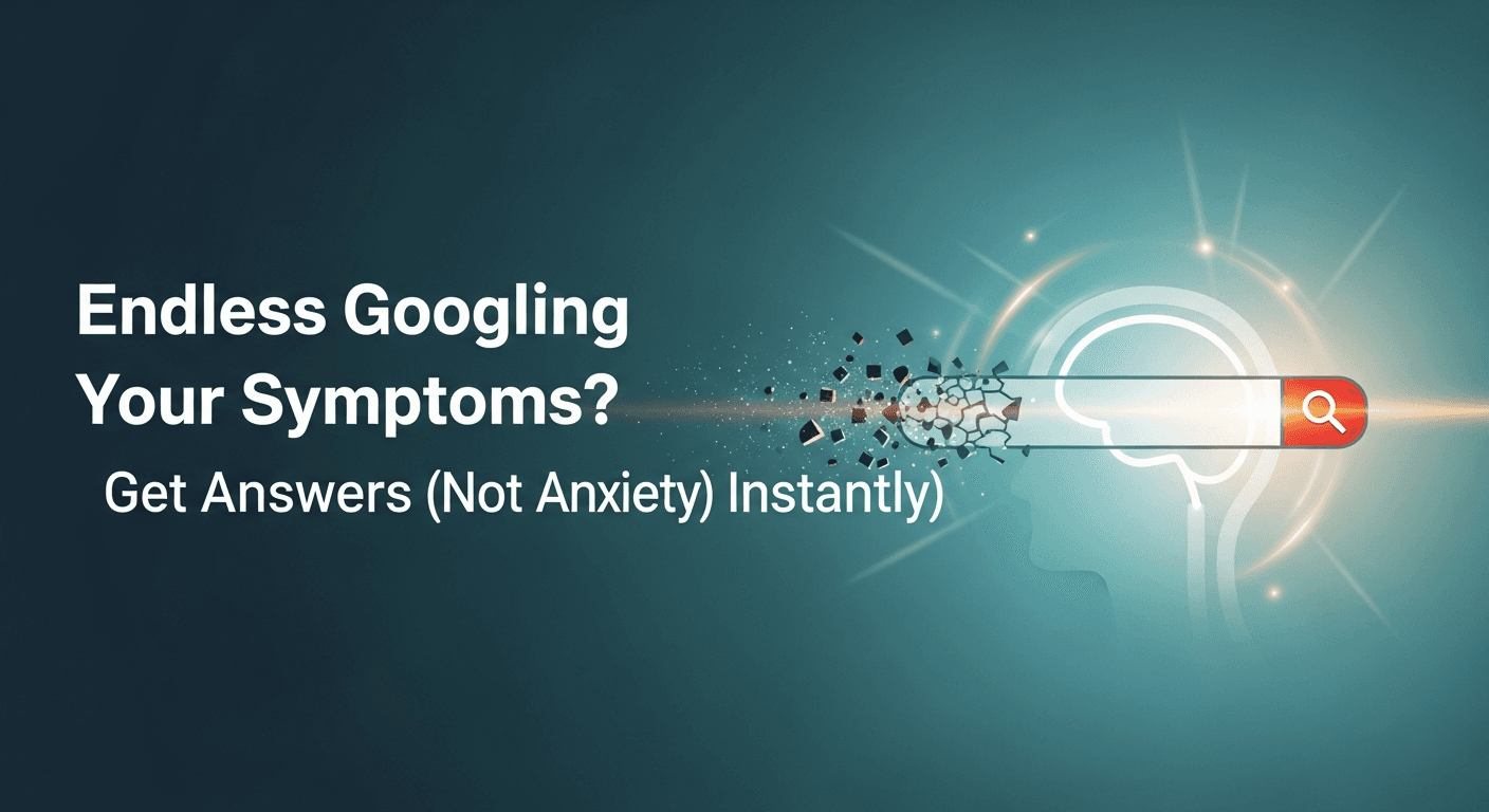 Endless Googling Your Symptoms? Get Answers (Not Anxiety) Instantly.